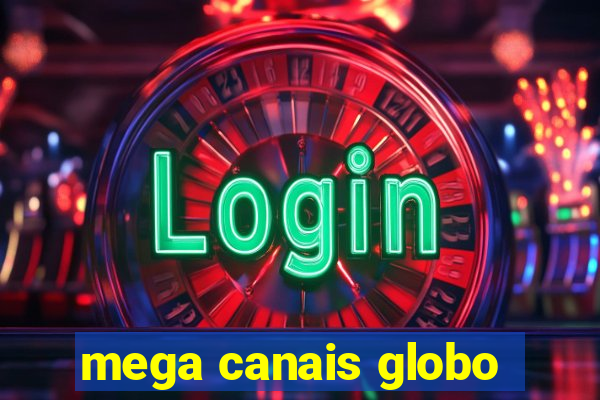 mega canais globo